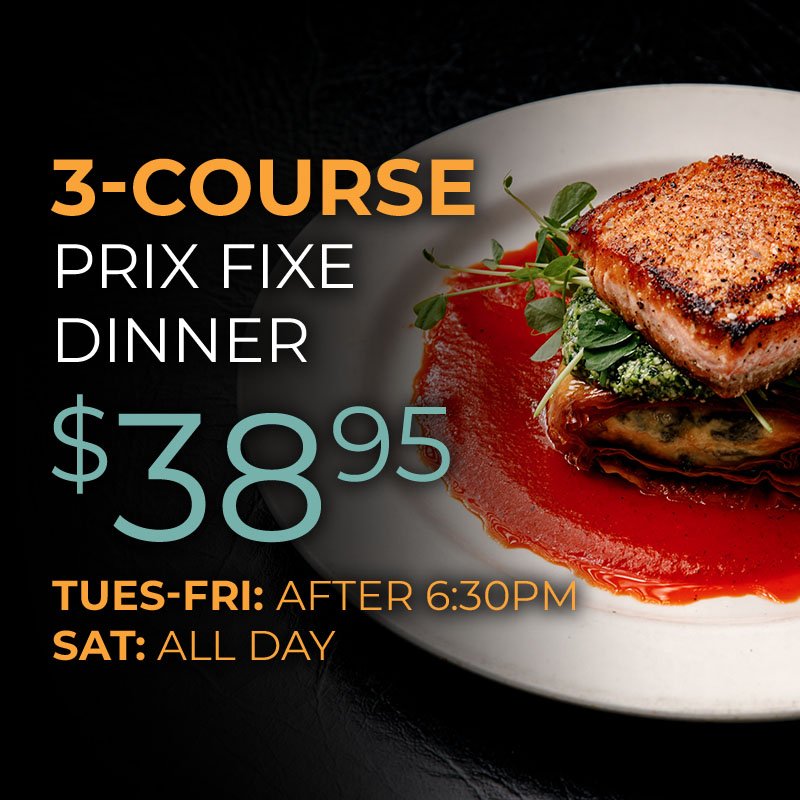 3-Course Prix Fixe Dinner, $38.95. Tuesday through Friday after 6:30pm. Saturday all day.